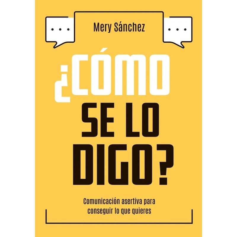 COMO SE LO DIGO ? - COMUNICACION ASERTIVA PARA CONSEGUIR LO QUE QUIERES (Nuevo)