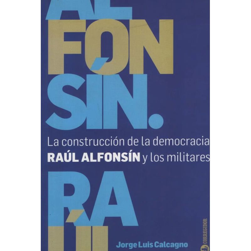 CONSTRUCCION DE LA DEMOCRACIA: RAUL ALFONSIN Y LOS MILITA, LA (Nuevo)
