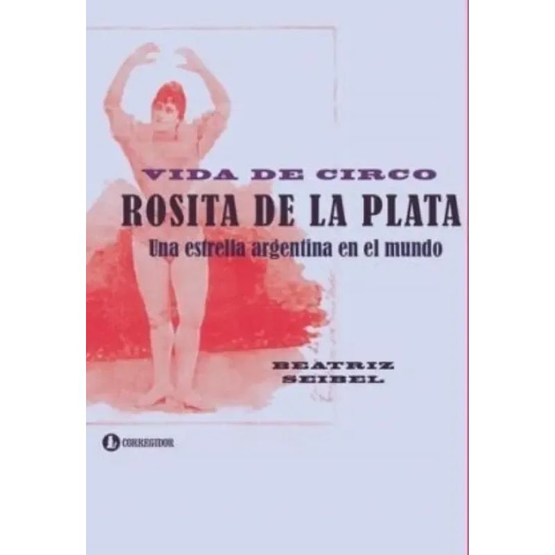 VIDA DE CIRCO - ROSITA DE LA PLATA - UNA ESTRELLA ARGENTINA EN EL MUNDO (Nuevo)