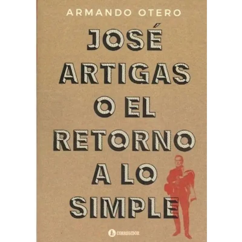 JOSE ARTIGAS O EL RETORNO A LO SIMPLE (Nuevo)