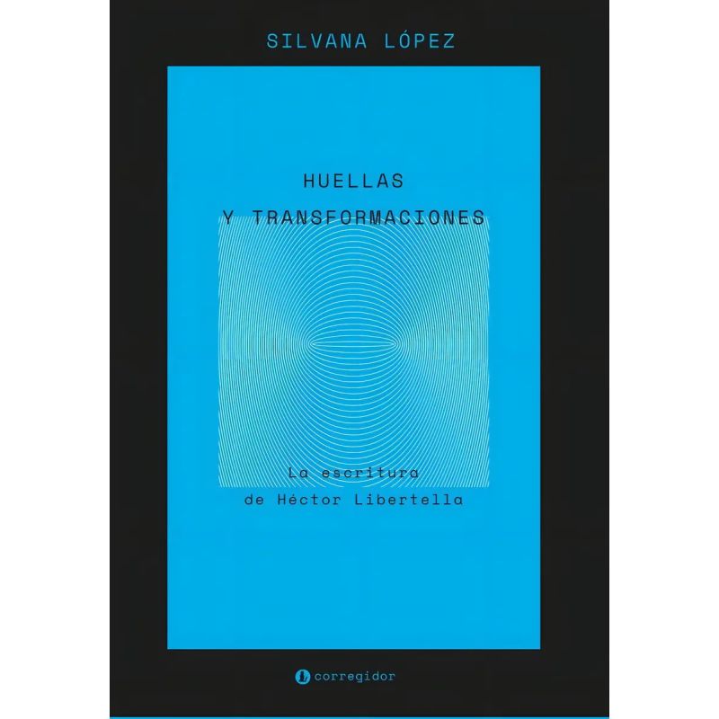 HUELLAS Y TRANSFORMACIONES - LA ESCRITURA DE HECTOR LIBERTELLA (Nuevo)