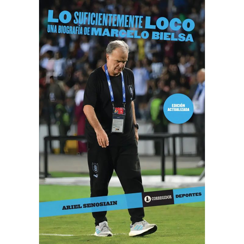 LO SUFICIENTEMENTE LOCO - UNA BIOGRAFIA DE MARCELO BIELSA - ED. ACTUALIZADA (Nuevo)