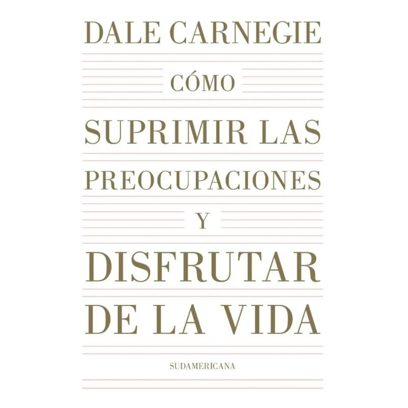 COMO SUPRIMIR LAS PREOCUPACIONES Y DISFRUTAR DE LA VIDA (Nuevo)