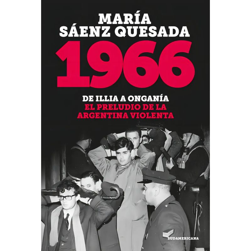 1966 - DE ILLIA A ONGANIA - EL PRELUDIO DE LA ARGENTINA VIOLENTA (Nuevo)