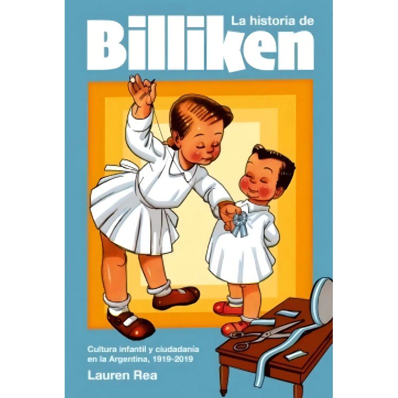 HISTORIA DE BILLIKEN, LA - CULTURA INFANTIL Y CIUDADANIA ARGENTINA, 1919-2019 (Nuevo)