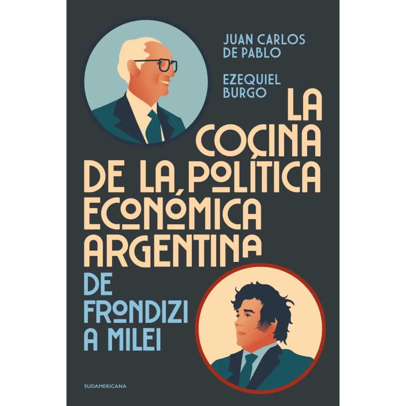 COCINA DE LA POLITICA ECONOMICA ARGENTINA, LA - DE FRONDIZI A MILEI (Nuevo)
