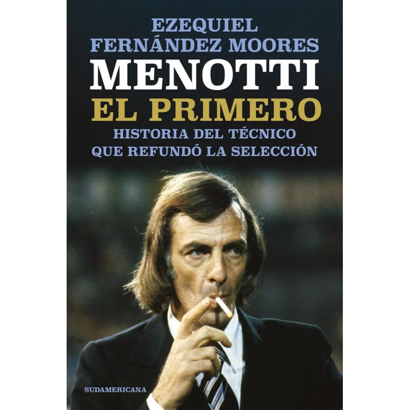 MENOTTI - EL PRIMERO - HISTORIA DEL TECNICO QUE REFUNDO LA SELECCION (Nuevo)