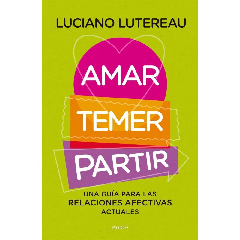 AMAR, TEMER, PARTIR - UNA GUIA PARA LAS RELACIONES AFECTIVAS ACTUALES (Nuevo)