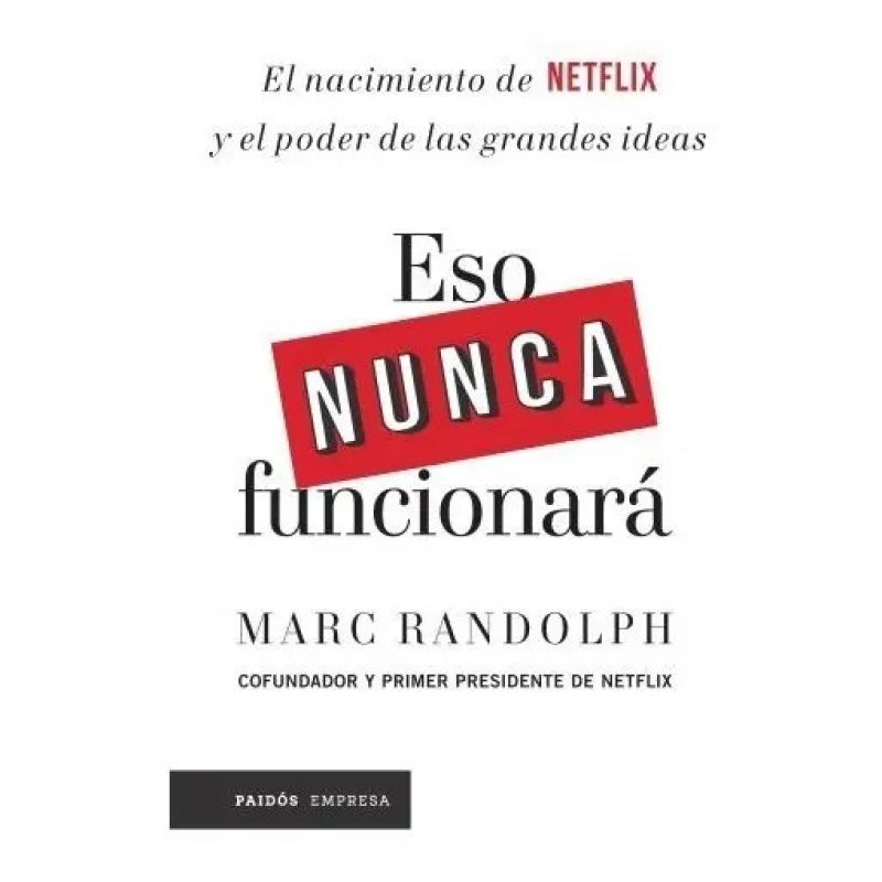 ESO NUNCA FUNCIONARA - EL NACIMIENTO DE NETFLIX Y EL PODER DE LAS GRANDES IDEAS (Nuevo)
