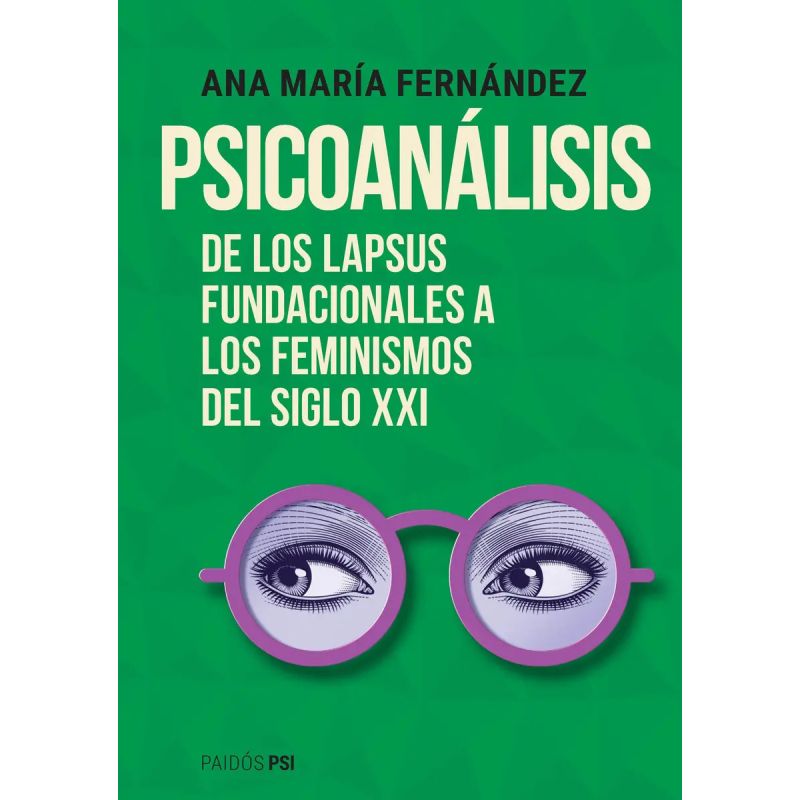 PSICOANALISIS DE LOS LAPSUS FUNDACIONALES A LOS FEMINISMOS DEL SIGLO XXI (Nuevo)
