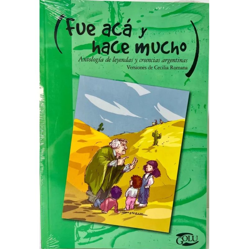 FUE ACA Y HACE MUCHO:ANTOLOGIA DE LEYENDAS ARGENTINAS - GOLU (Nuevo)
