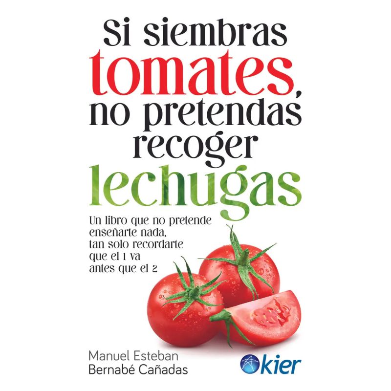 SI SIEMBRAS TOMATES NO PRETENDAS RECOGER LECHUGAS (Nuevo)