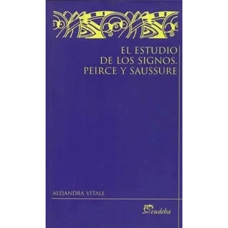 ESTUDIO DE LOS SIGNOS: PEIRCE Y SAUSSURE, EL (Nuevo)