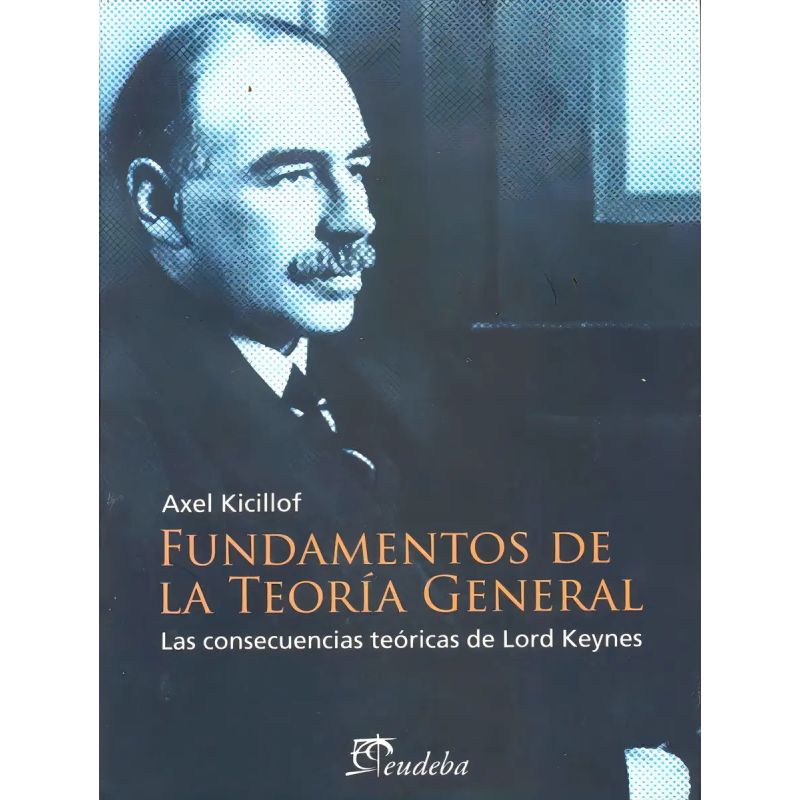 FUNDAMENTOS DE LA TEORIA GENERAL - LAS CONSECUENCIAS TEORICAS DE LORD KEYNES (Nuevo)