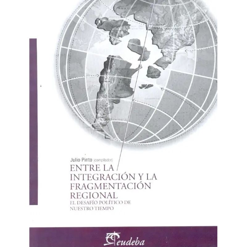 ENTRE LA INTEGRACION Y LA FRAGMENTACION REGIONAL:EL DESAFIO (Nuevo)