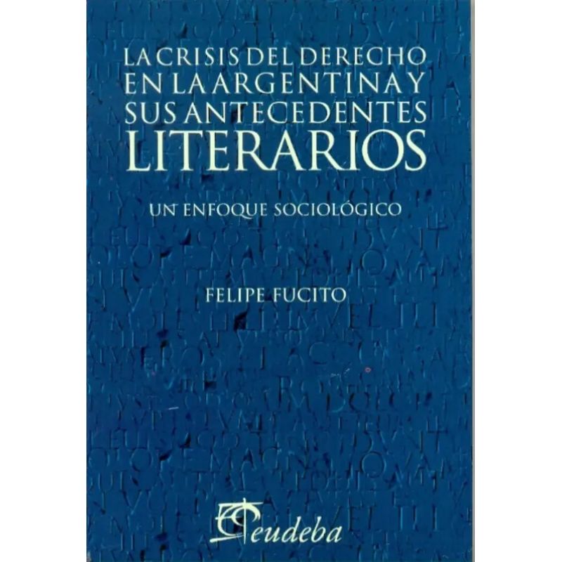 CRISIS DEL DERECHO EN LA ARGENTINA Y SUS ANTECEDENTES LITERARIOS, LA - UN ENFOQUE SOCIOLOGICO (Nuevo)