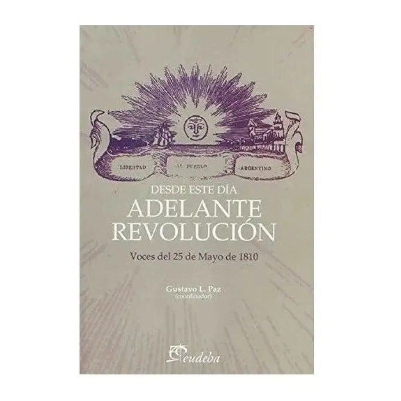 DESDE ESTE DIA ADELANTE REVOLUCION - VOCES DEL 25 DE MAYO DE 1810 (Nuevo)