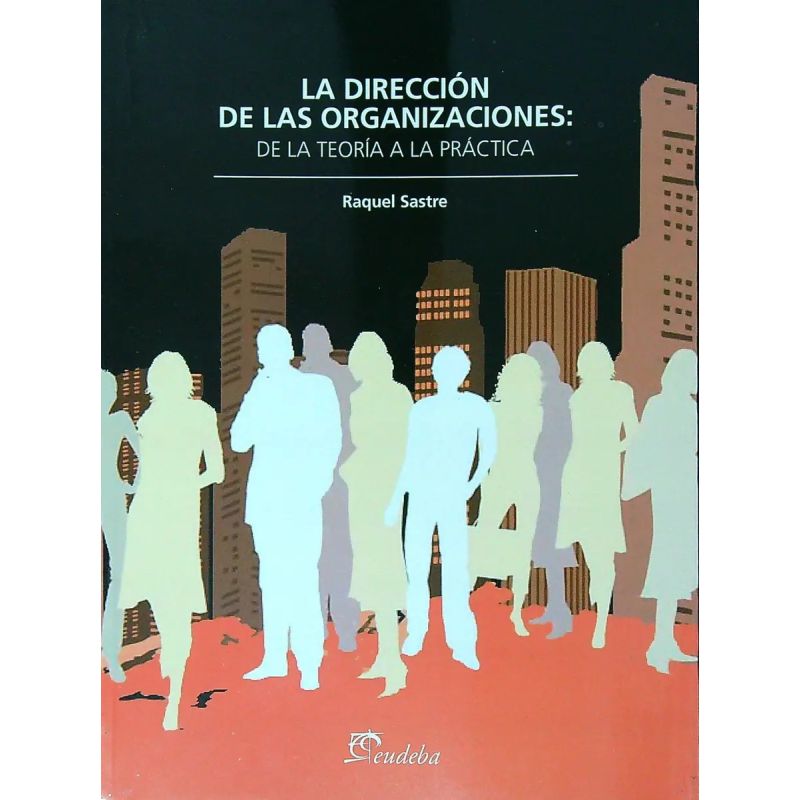 DIRECCION DE LAS ORGANIZACIONES, LA. DE LA TEORIA A LA PRACTICA (Nuevo)