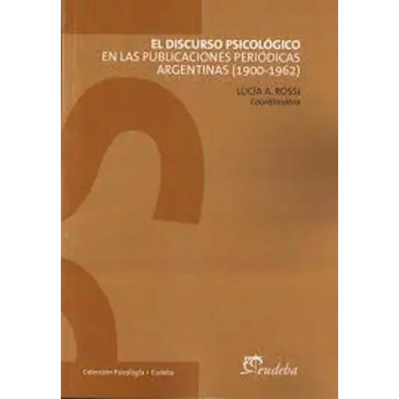 DISCURSO PSICOLOGICO EN LAS PUBLICACIONES PERIODICAS ARGENTINAS (1900-1962), EL (Nuevo)