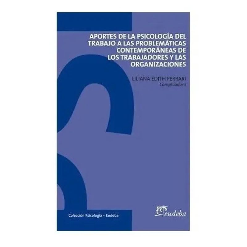 APORTES DE LA PSICOLOGIA DEL TRABAJO A LAS PROBLEMATICAS DE LOS TRABAJADORES Y LAS ORGANIZACIONES (Nuevo)