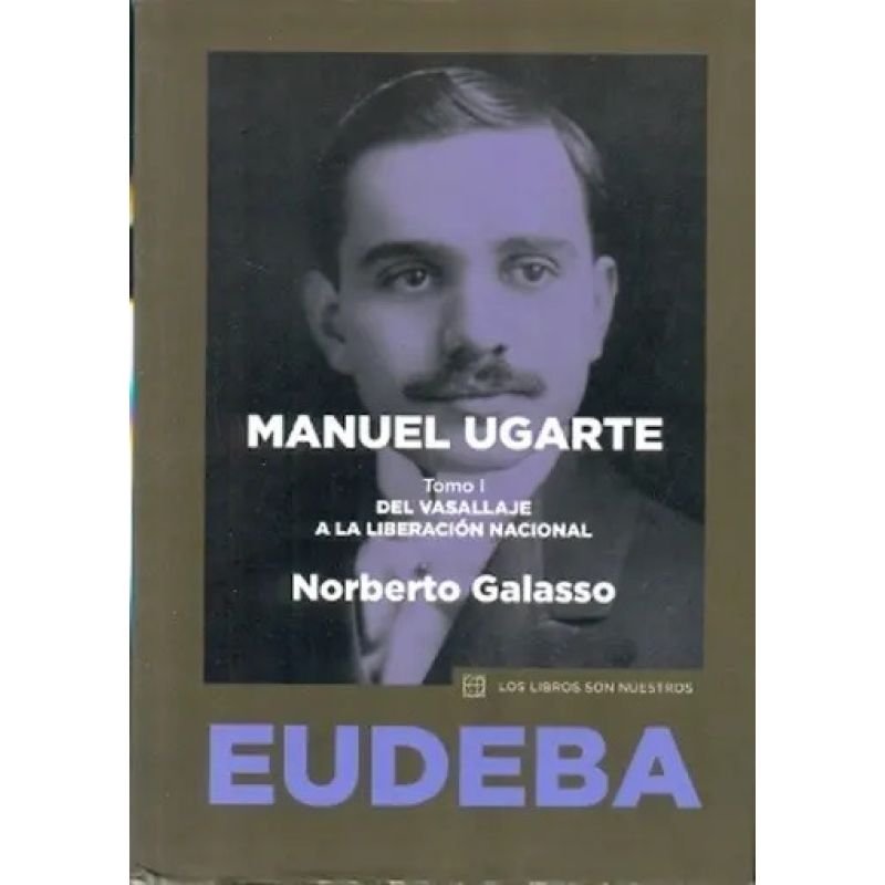 MANUEL UGARTE TOMO 1 - DEL VASALLAJE A LA LIBERACION NACIONAL (Nuevo)