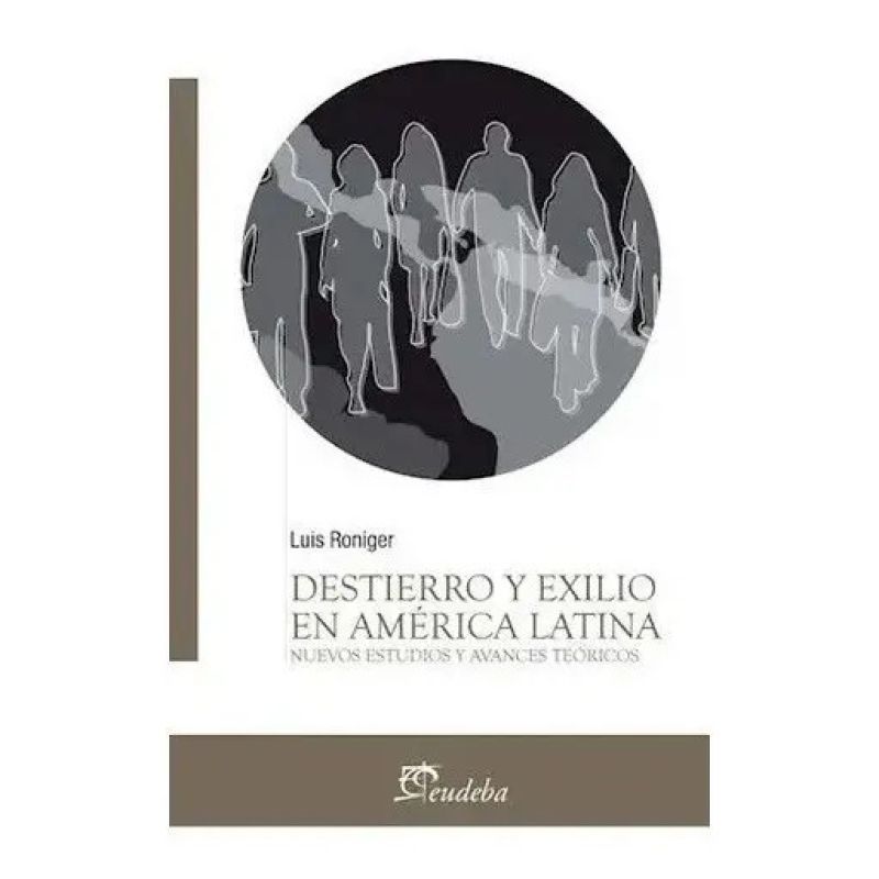 DESTIERRO Y EXILIO EN AMERICA LATINA - NUEVOS ESTUDIOS Y AVANCES TEORICOS (Nuevo)