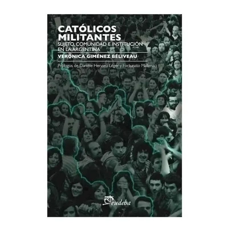CATOLICOS MILITANTES - SUJETO, COMUNIDAD E INSTITUCION EN LA ARGENTINA (Nuevo)