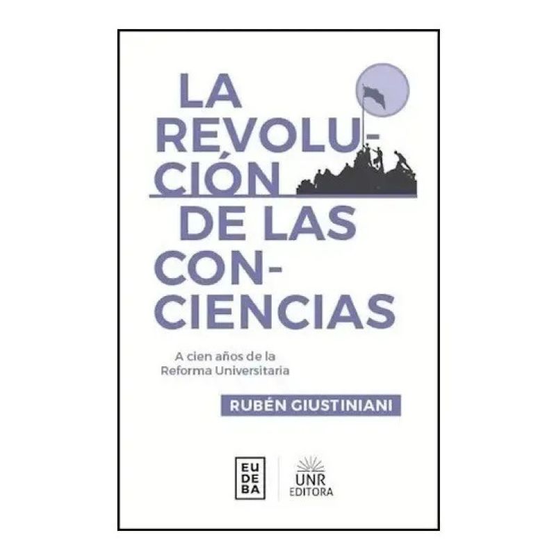 REVOLUCION DE LAS CONCIENCIAS, LA - A CIEN AÑOS DE LA REFORMA UNIVERSITARIA (Nuevo)