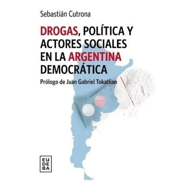 DROGAS, POLITICA Y ACTORES SOCIALES EN LA ARGENTINA DEMOCRATICA (Nuevo)