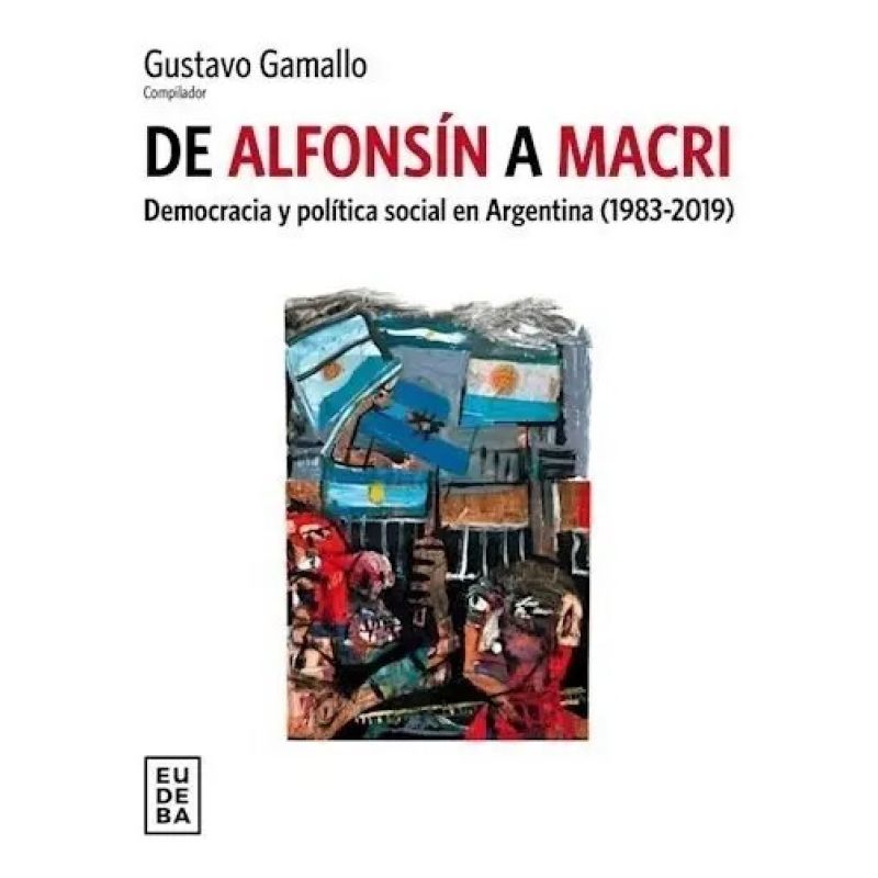 DE ALFONSIN A MACRI - DEMOCRACIA Y POLITICA SOCIAL EN ARGENTINA (1983-2019) (Nuevo)