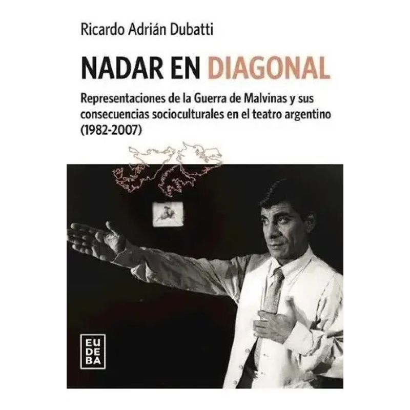 NADAR EN DIAGONAL - REPRESENTACIONES DE LA GUERRA DE MALVINAS Y SUS CONSECUENCIAS SOCIOCULTURALES EN EL TEATRO ARGENTINO (1982-2007) (Nuevo)