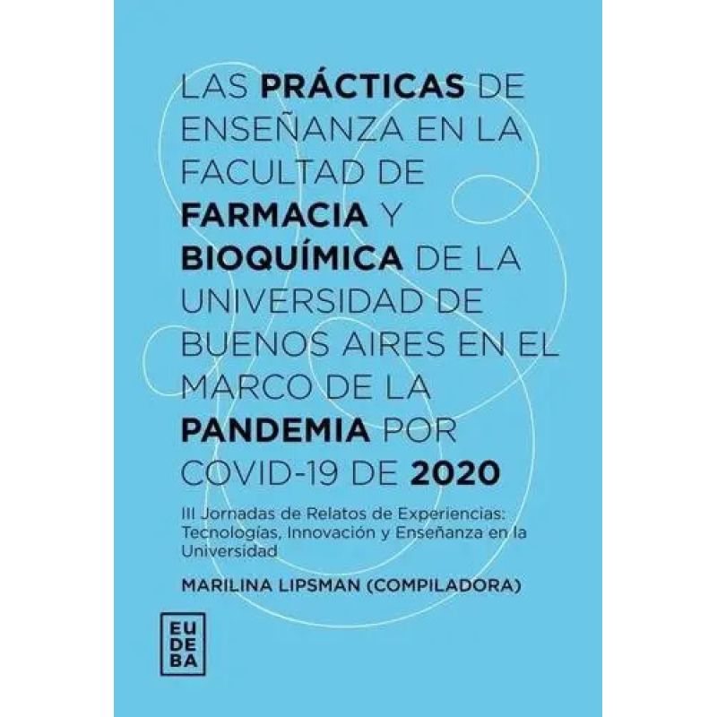 PRACTICAS DE ENSEÑANZA EN LA FACULTAD DE FARMACIA Y BIOQUIMICA DE LA UNIVERSIDAD DE BUENOS AIRES EN EL MARCO DE LA PANDEMIA POR COVID-19 DE 2020, LAS (Nuevo)