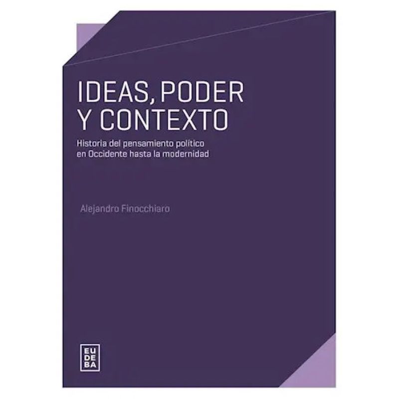 IDEAS, PODER Y CONTEXTO - HISTORIA DEL PENSAMIENTO POLITICO EN OCCIDENTE HASTA LA MODERNIDAD (Nuevo)
