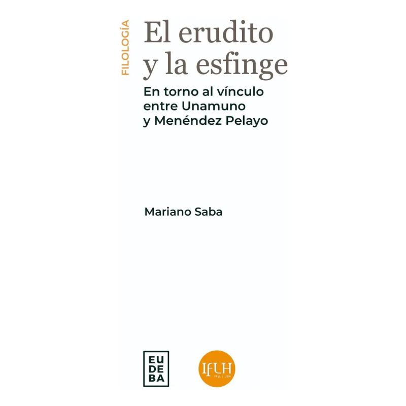 ERUDITO Y LA ESFINGE, EL - EN TORNO AL VINCULO ENTRE UNAMUNO Y MENENDEZ PELAYO (Nuevo)