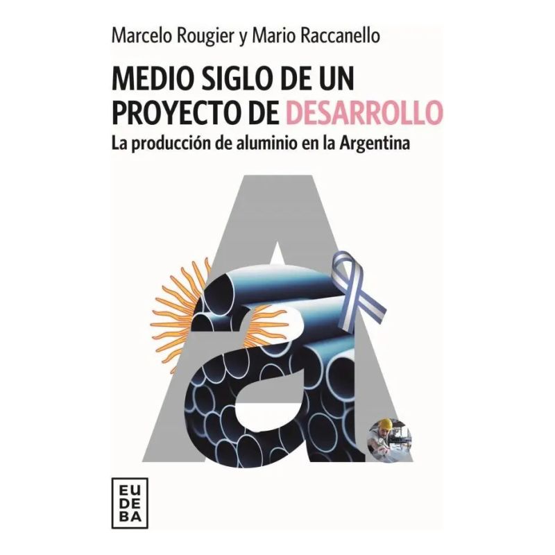 MEDIO SIGLO DE UN PROYECTO DE DESARROLLO - LA PRODUCCION DE ALUMINIO EN LA ARGENTINA (Nuevo)