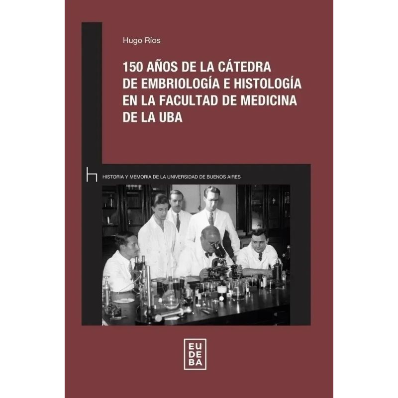 150 AÑOS DE LA CATEDRA DE EMBRIOLOGIA E HISTOLOGIA EN LA FACULTAD DE MEDICINA DE LA UBA (Nuevo)