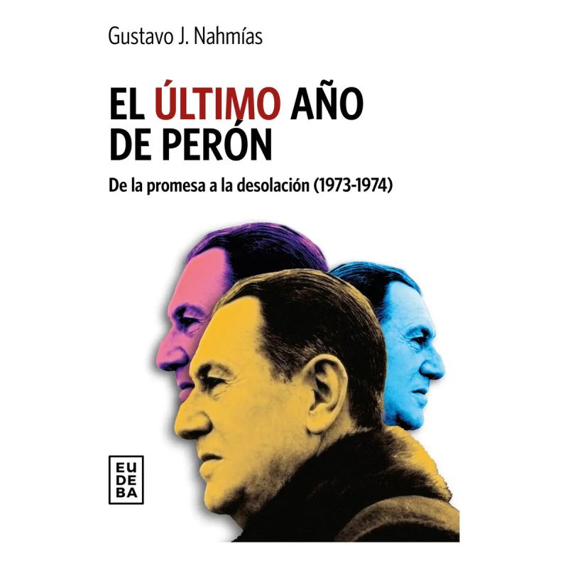 ULTIMO AÑO DE PERON, EL - DE LA PROMESA A LA DESOLACION (1973-1974) (Nuevo)