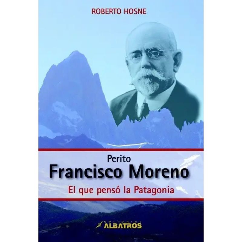 PERITO FRANCISCO MORENO:EL QUE PENSO LA PATAGONIA (Nuevo)
