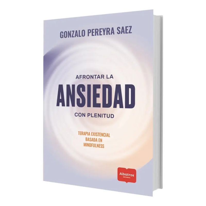 AFRONTAR LA ANSIEDAD CON PLENITUD - TERAPIA EXISTENCIAL BASADA EN MINDFULNESS (Nuevo)