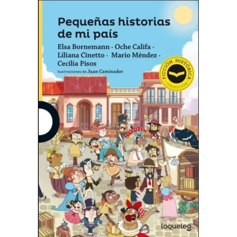 PEQUEÑAS HISTORIAS DE MI PAIS - LOQUELEO AMARILLA (FICCION HISTORICA) (Nuevo)