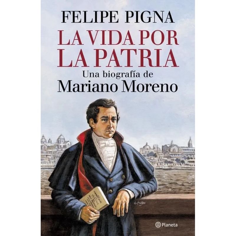 VIDA POR LA PATRIA, LA - UNA BIOGRAFIA DE MARIANO MORENO (Nuevo)