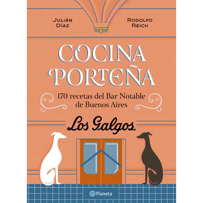 COCINA PORTEÑA - 170 RECETAS DEL BAR NOTABLE DE BUENOS AIRES - LOS GALGOS (Nuevo)