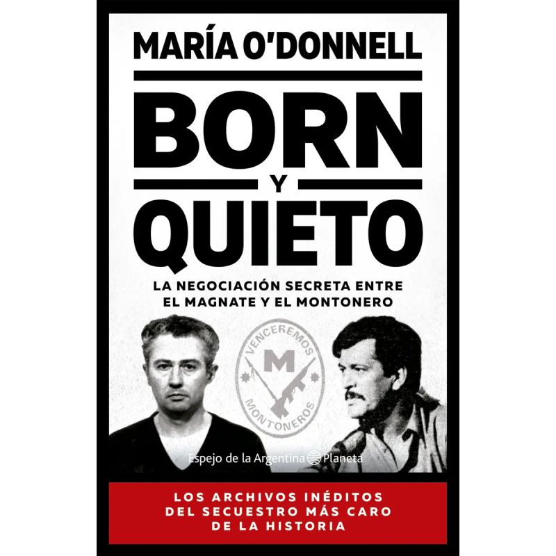 BORN Y QUIETO - LA NEGOCIACION SECRETA ENTRE EL MAGNATE Y EL MONTONERO