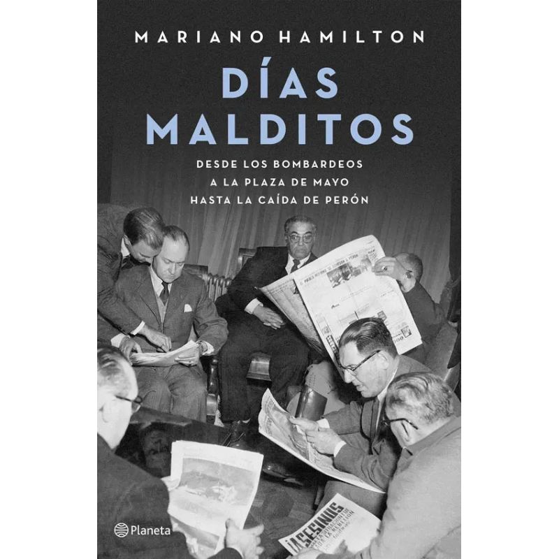 DIAS MALDITOS - DESDE LOS BOMBARDEOS A LA PLAZA DE MAYO HASTA LA CAIDA DE PERON (Nuevo)