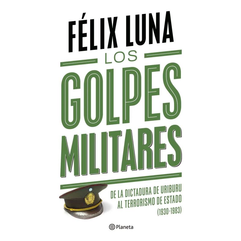 GOLPES MILITARES, LOS - DE LA DICTADURA DE ARAMBURU AL TERRORISMO DE ESTADO (1930-1983) (Nuevo)