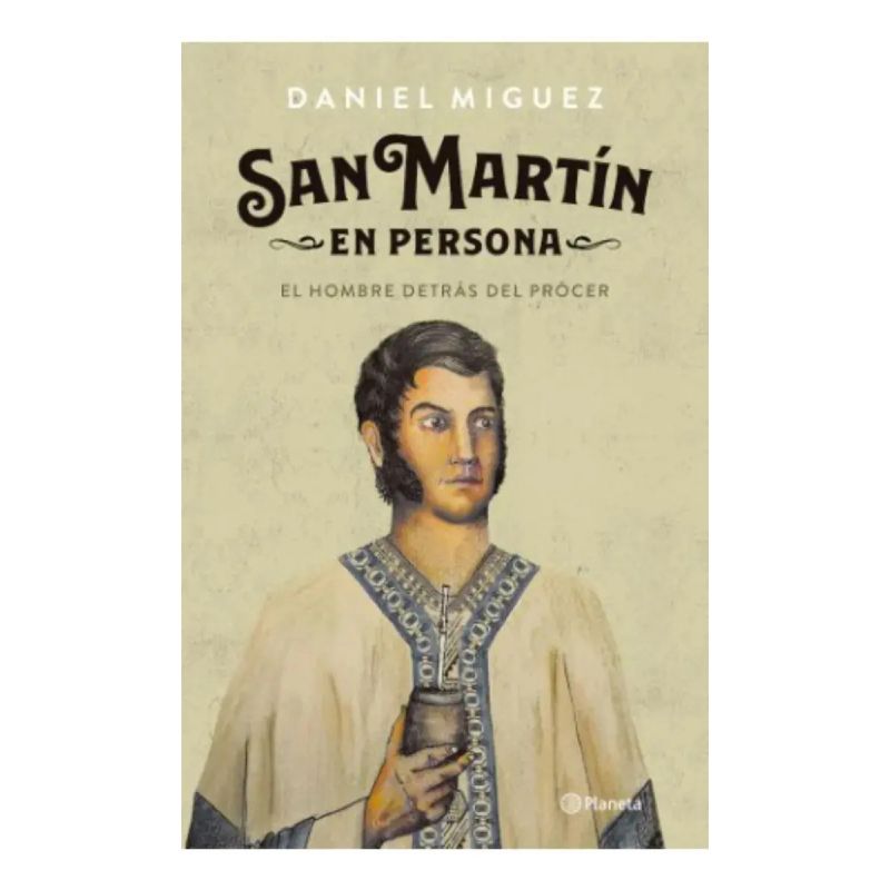 SAN MARTIN EN PERSONA - EL HOMBRE DETRAS DEL PROCER (Nuevo)