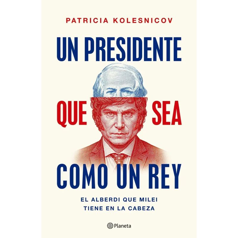 UN PRESIDENTE QUE SEA COMO UN REY - EL ALBERDI QUE MILEI TIENE EN LA CABEZA (Nuevo)