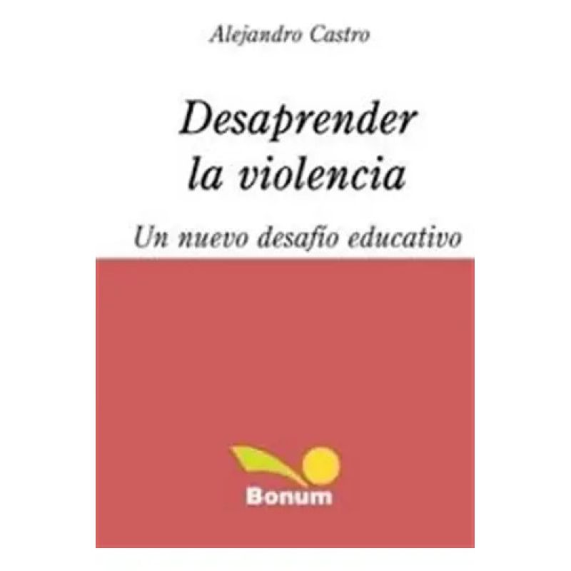 DESAPRENDER LA VIOLENCIA. UN NUEVO DESAFIO EDUCATIVO (Nuevo)