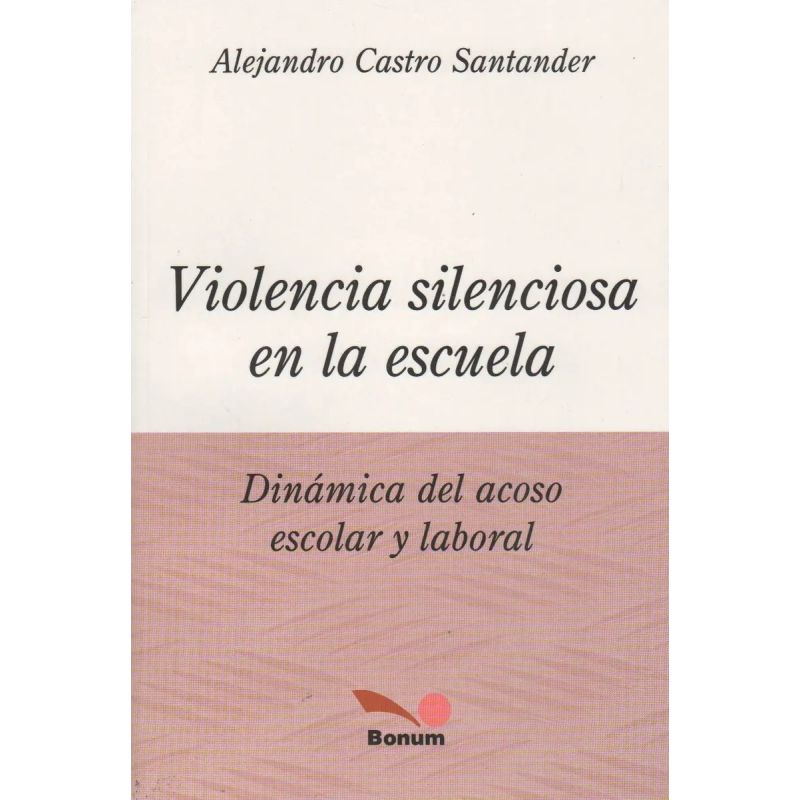 VIOLENCIA SILENCIOSA EN LA ESCUELA - DINAMICA DEL ACOSO ESCOLAR Y LABORAL (Nuevo)