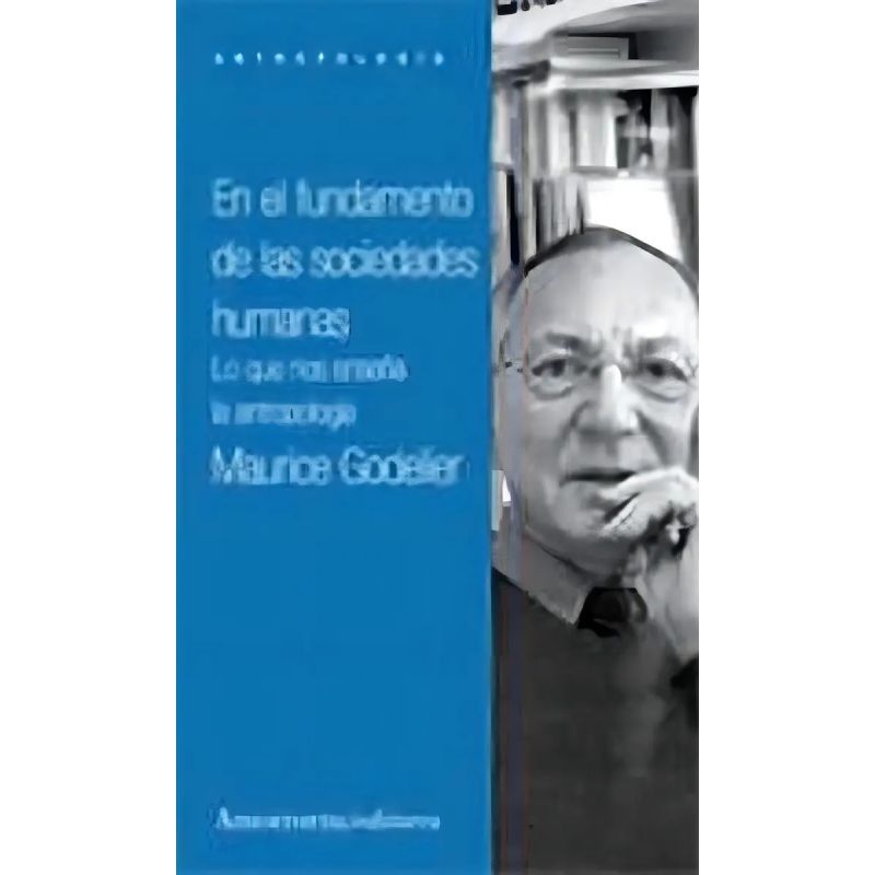 EN EL FUNDAMENTO DE LAS SOCIEDADES HUMANAS - LO QUE NOS ENSEÑA LA ANTROPOLOGIA (Nuevo)